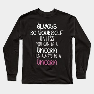 Be yourself or a Unicorn Long Sleeve T-Shirt